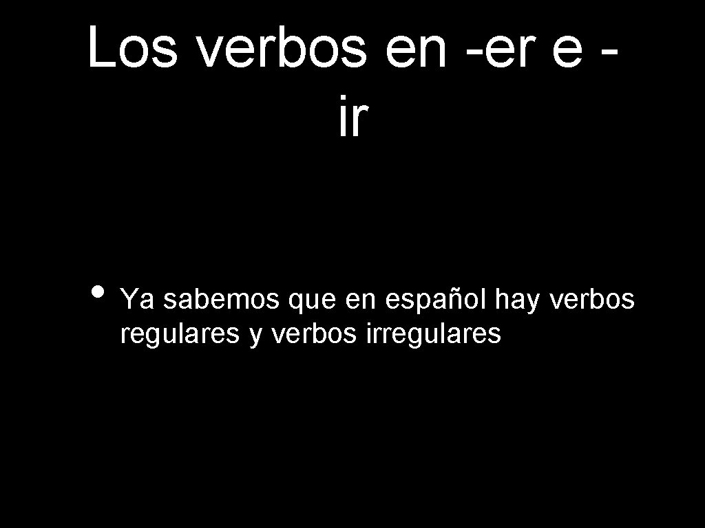 Los verbos en -er e ir • Ya sabemos que en español hay verbos