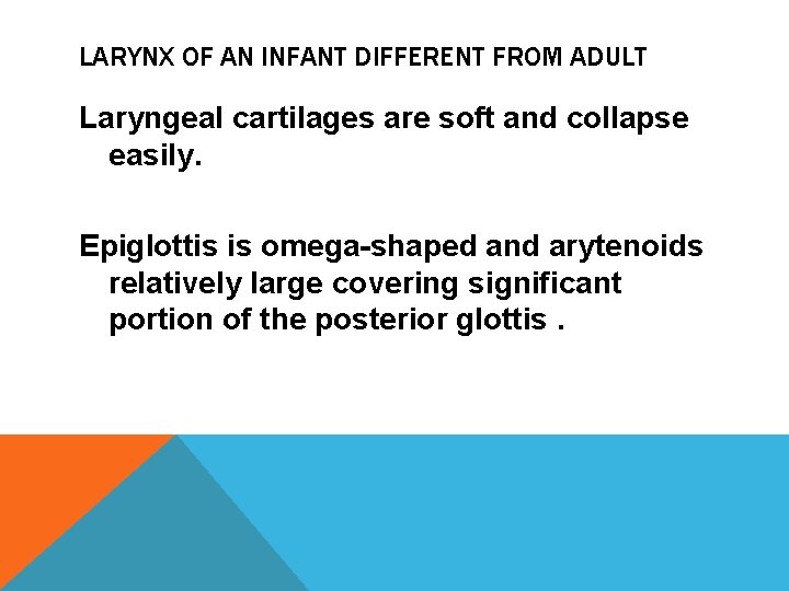 LARYNX OF AN INFANT DIFFERENT FROM ADULT Laryngeal cartilages are soft and collapse easily.