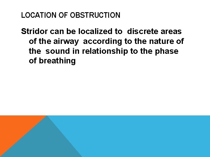 LOCATION OF OBSTRUCTION Stridor can be localized to discrete areas of the airway according