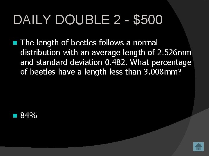 DAILY DOUBLE 2 - $500 n The length of beetles follows a normal distribution