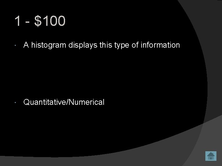 1 - $100 A histogram displays this type of information Quantitative/Numerical 