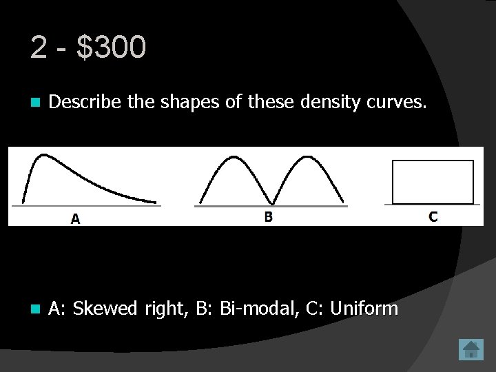 2 - $300 n Describe the shapes of these density curves. n A: Skewed