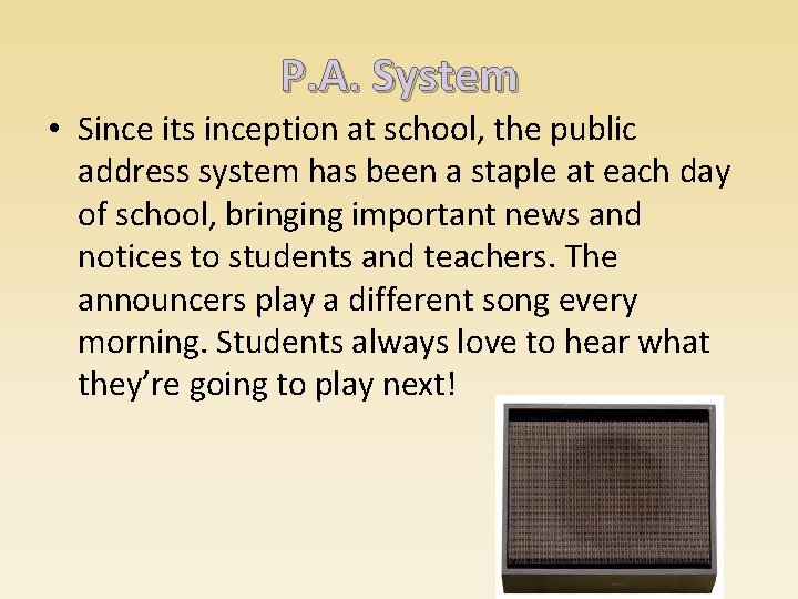 P. A. System • Since its inception at school, the public address system has