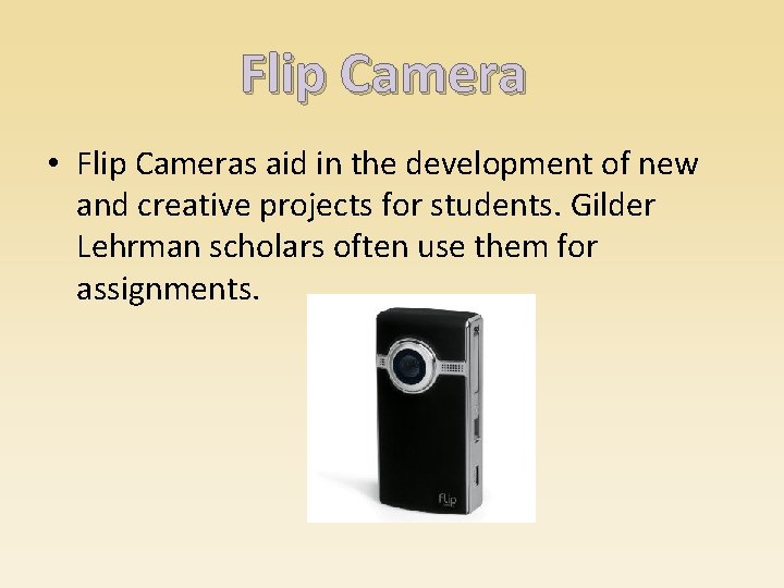 Flip Camera • Flip Cameras aid in the development of new and creative projects