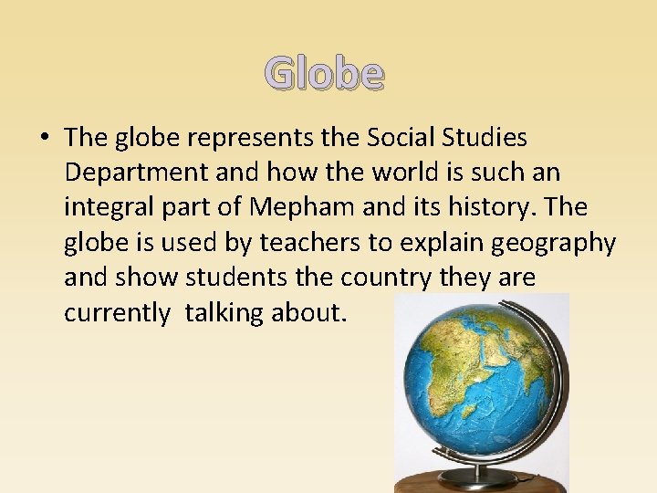 Globe • The globe represents the Social Studies Department and how the world is