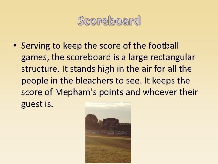 Scoreboard • Serving to keep the score of the football games, the scoreboard is