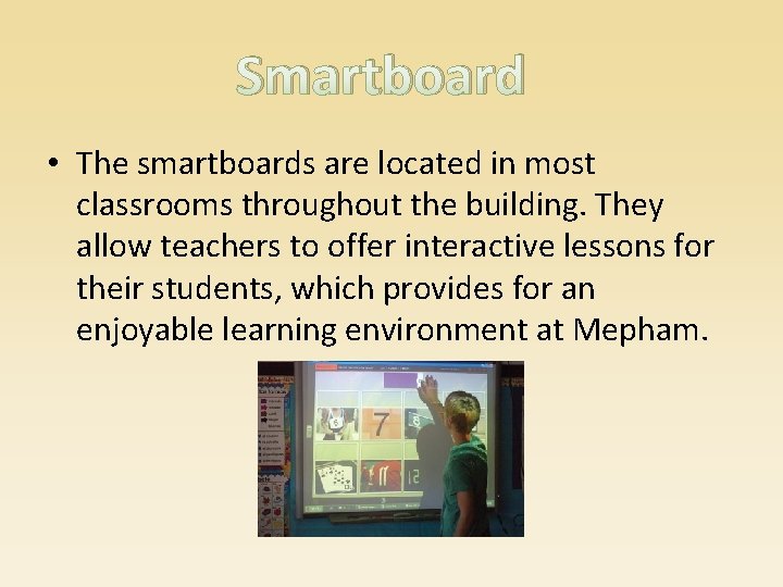 Smartboard • The smartboards are located in most classrooms throughout the building. They allow