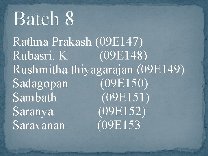 Batch 8 Rathna Prakash (09 E 147) Rubasri. K (09 E 148) Rushmitha thiyagarajan