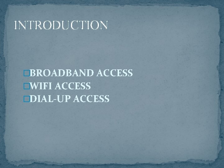 INTRODUCTION �BROADBAND ACCESS �WIFI ACCESS �DIAL-UP ACCESS 