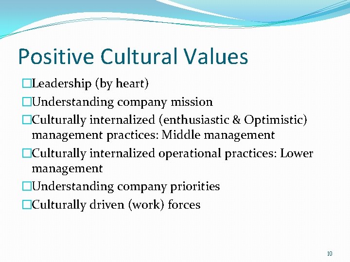 Positive Cultural Values �Leadership (by heart) �Understanding company mission �Culturally internalized (enthusiastic & Optimistic)