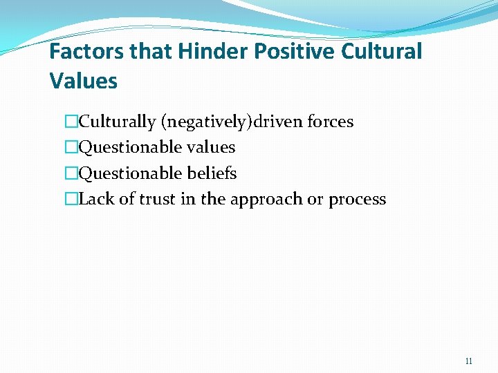 Factors that Hinder Positive Cultural Values �Culturally (negatively)driven forces �Questionable values �Questionable beliefs �Lack