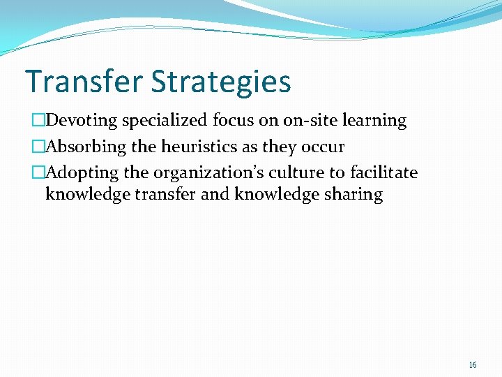 Transfer Strategies �Devoting specialized focus on on-site learning �Absorbing the heuristics as they occur