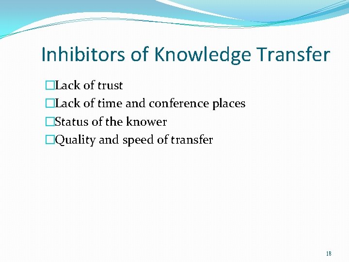 Inhibitors of Knowledge Transfer �Lack of trust �Lack of time and conference places �Status