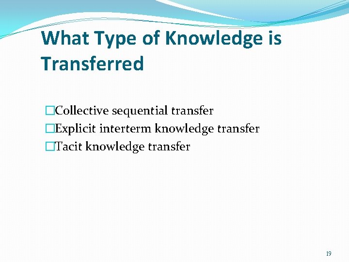 What Type of Knowledge is Transferred �Collective sequential transfer �Explicit interterm knowledge transfer �Tacit