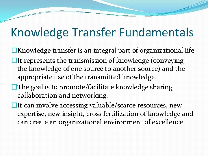 Knowledge Transfer Fundamentals �Knowledge transfer is an integral part of organizational life. �It represents