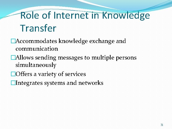 Role of Internet in Knowledge Transfer �Accommodates knowledge exchange and communication �Allows sending messages