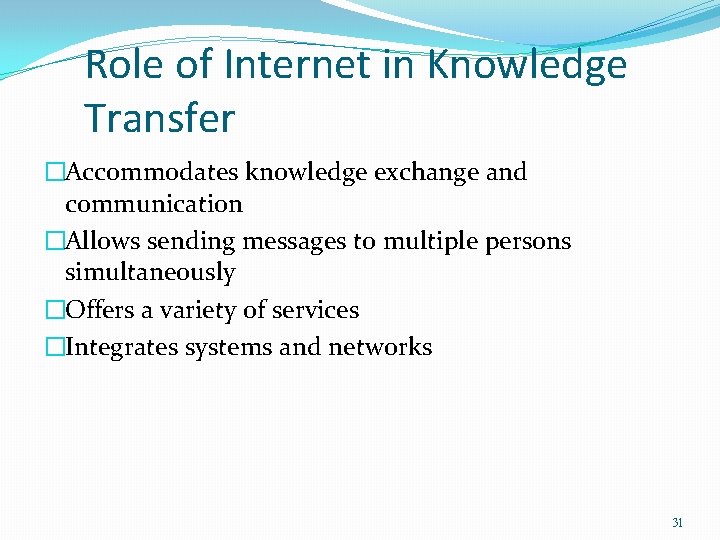 Role of Internet in Knowledge Transfer �Accommodates knowledge exchange and communication �Allows sending messages