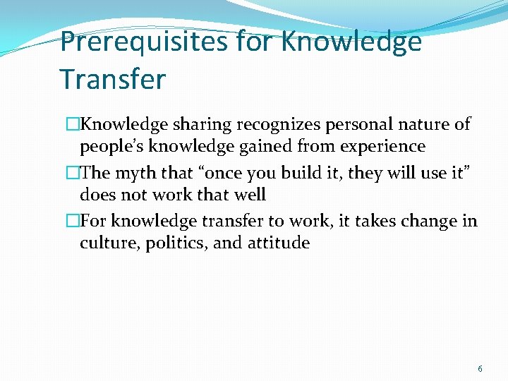 Prerequisites for Knowledge Transfer �Knowledge sharing recognizes personal nature of people’s knowledge gained from