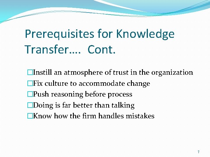 Prerequisites for Knowledge Transfer…. Cont. �Instill an atmosphere of trust in the organization �Fix