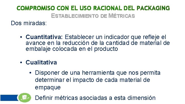 COMPROMISO CON EL USO RACIONAL DEL PACKAGING ESTABLECIMIENTO DE MÉTRICAS Dos miradas: • Cuantitativa: