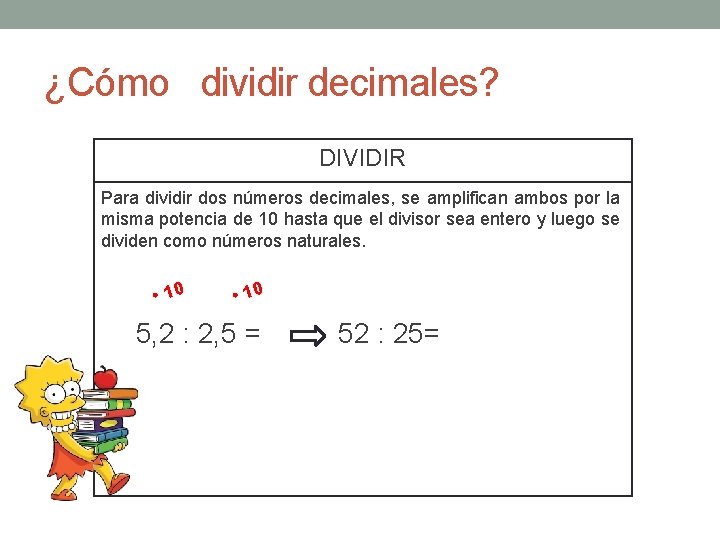 ¿Cómo dividir decimales? DIVIDIR Para dividir dos números decimales, se amplifican ambos por la