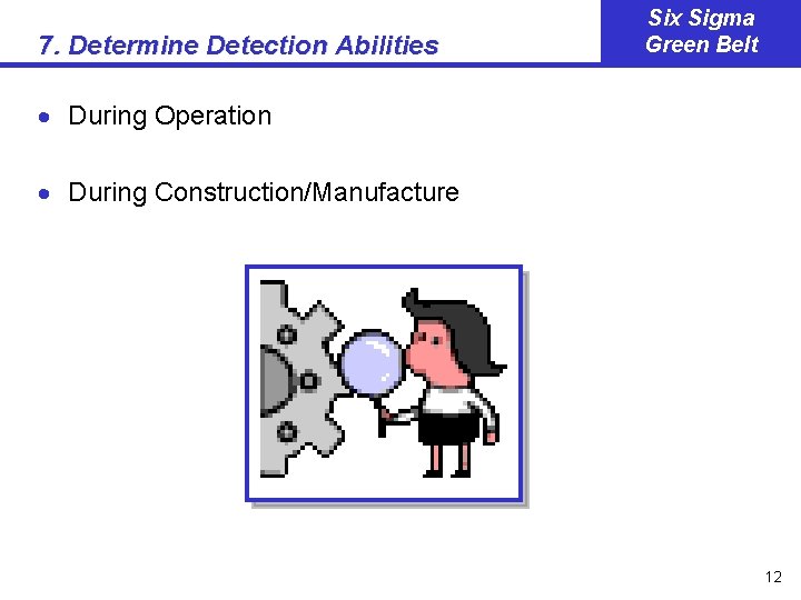 7. Determine Detection Abilities Six Sigma Green Belt · During Operation · During Construction/Manufacture