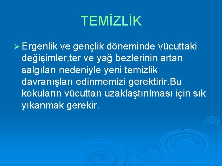 TEMİZLİK Ø Ergenlik ve gençlik döneminde vücuttaki değişimler, ter ve yağ bezlerinin artan salgıları