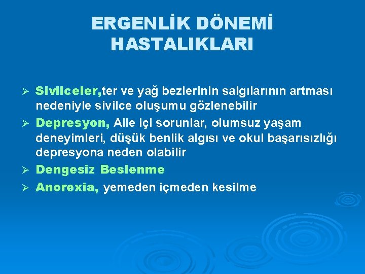 ERGENLİK DÖNEMİ HASTALIKLARI Sivilceler, ter ve yağ bezlerinin salgılarının artması nedeniyle sivilce oluşumu gözlenebilir