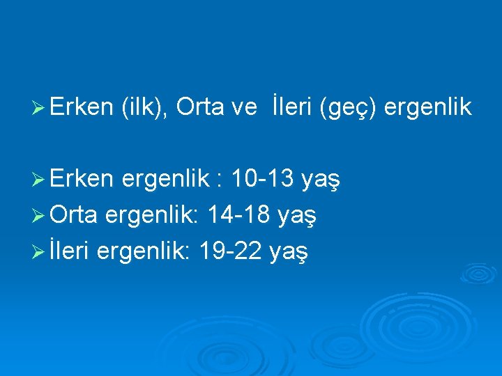 Ø Erken (ilk), Orta ve İleri (geç) ergenlik Ø Erken ergenlik : 10 -13