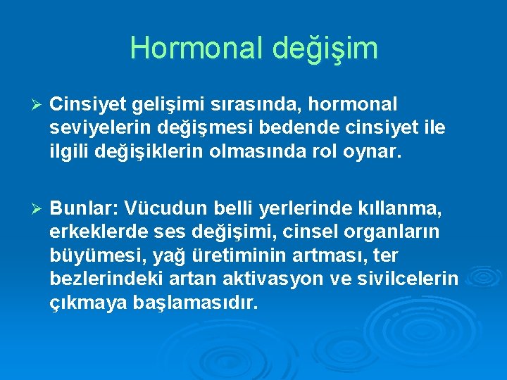 Hormonal değişim Ø Cinsiyet gelişimi sırasında, hormonal seviyelerin değişmesi bedende cinsiyet ile ilgili değişiklerin