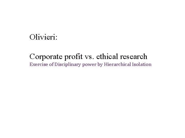 Olivieri: Corporate profit vs. ethical research Exercise of Disciplinary power by Hierarchical Isolation 