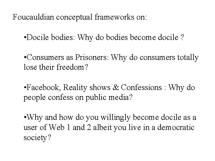 Foucauldian conceptual frameworks on: • Docile bodies: Why do bodies become docile ? •