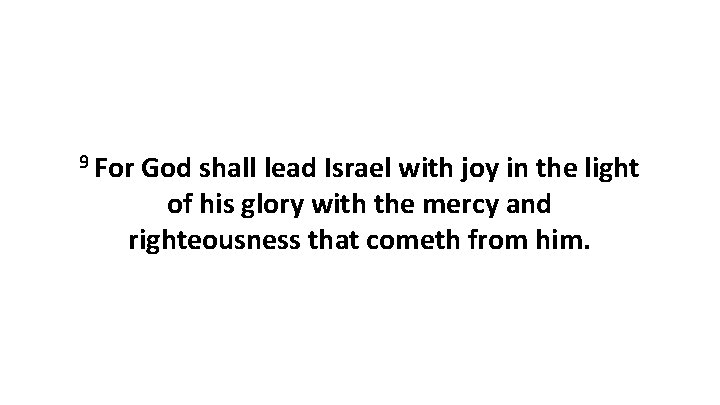 9 For God shall lead Israel with joy in the light of his glory