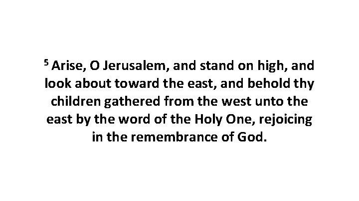 5 Arise, O Jerusalem, and stand on high, and look about toward the east,