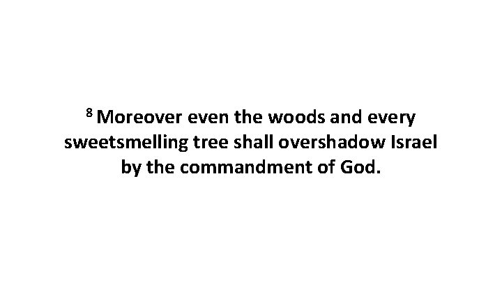 8 Moreover even the woods and every sweetsmelling tree shall overshadow Israel by the