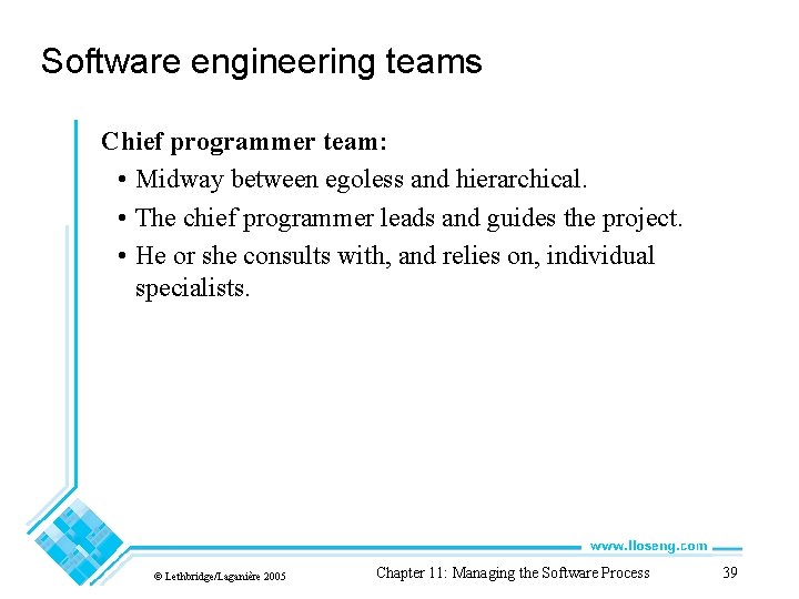 Software engineering teams Chief programmer team: • Midway between egoless and hierarchical. • The