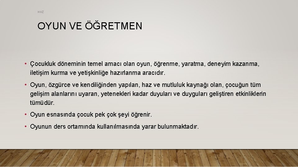 HKZ OYUN VE ÖĞRETMEN • Çocukluk döneminin temel amacı olan oyun, öğrenme, yaratma, deneyim