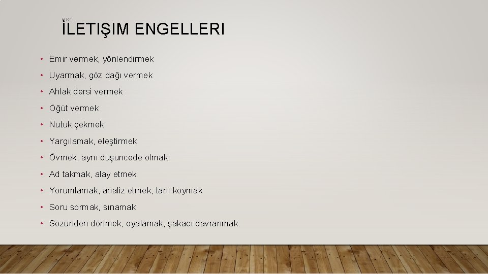 HKZ İLETIŞIM ENGELLERI • Emir vermek, yönlendirmek • Uyarmak, göz dağı vermek • Ahlak