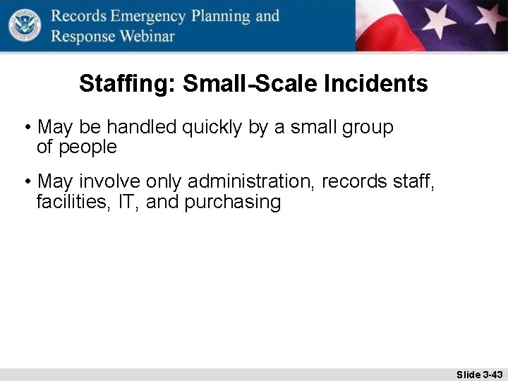 Staffing: Small-Scale Incidents • May be handled quickly by a small group of people