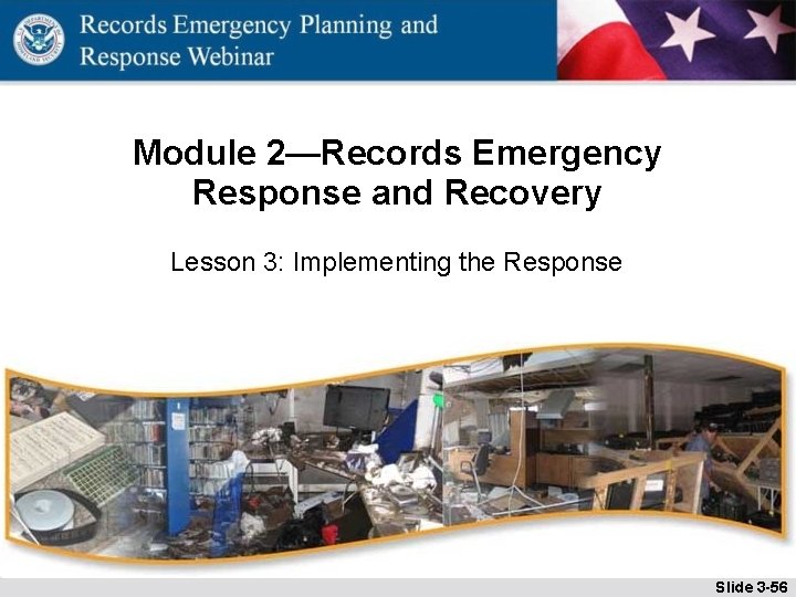 Module 2—Records Emergency Response and Recovery Lesson 3: Implementing the Response Slide 3 -56