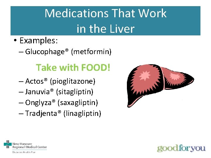 Medications That Work in the Liver • Examples: – Glucophage® (metformin) Take with FOOD!