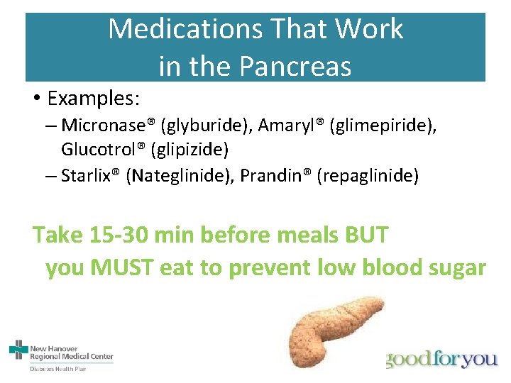 Medications That Work in the Pancreas • Examples: – Micronase® (glyburide), Amaryl® (glimepiride), Glucotrol®