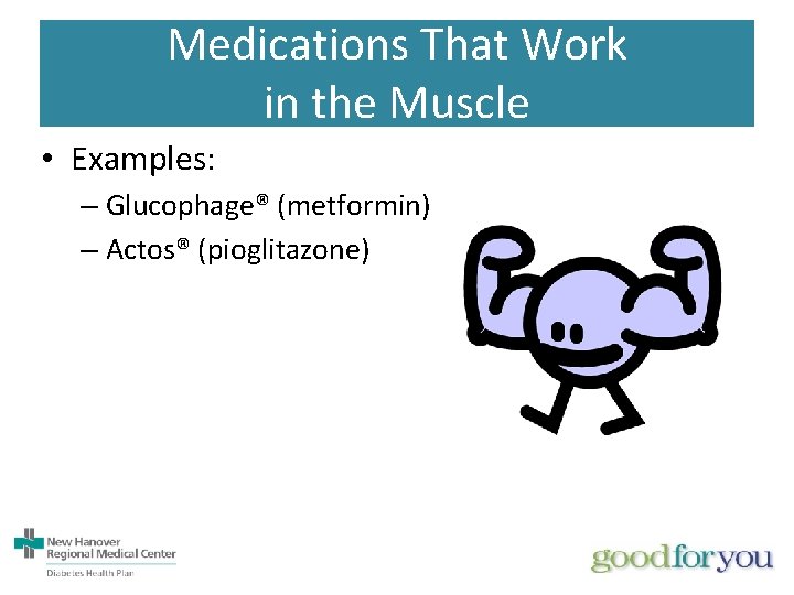 Medications That Work in the Muscle • Examples: – Glucophage® (metformin) – Actos® (pioglitazone)