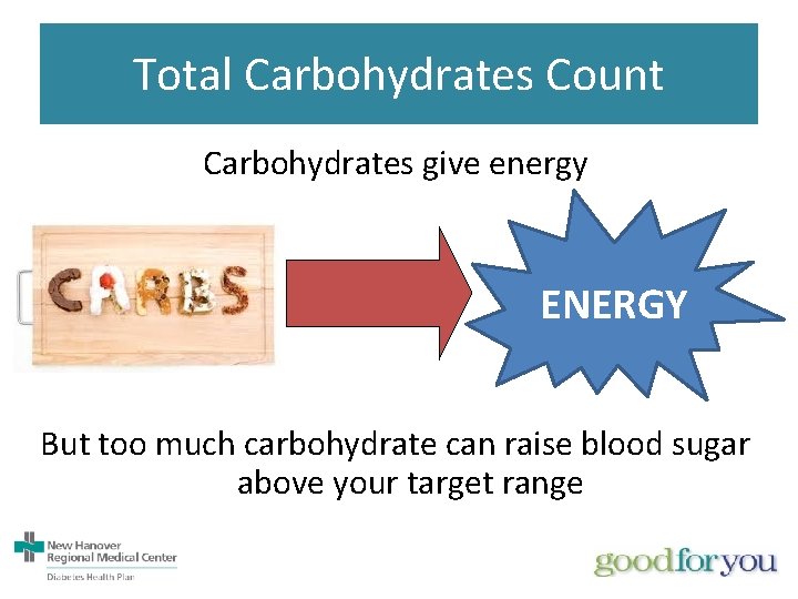 Total Carbohydrates Count Carbohydrates give energy ENERGY But too much carbohydrate can raise blood