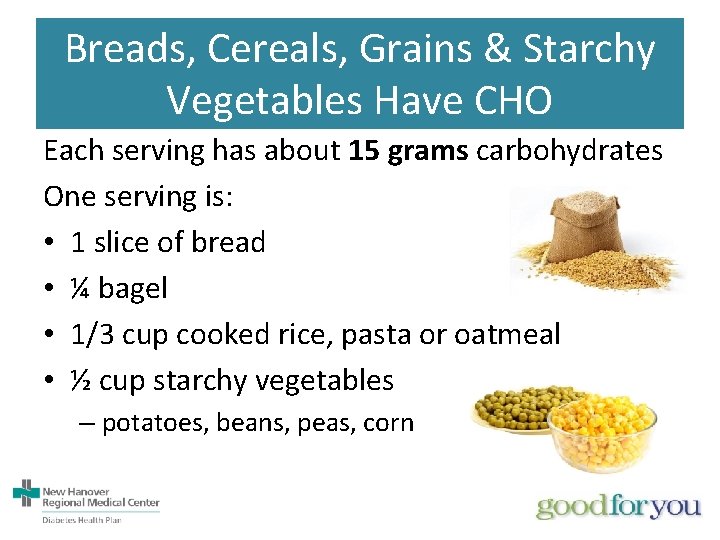 Breads, Cereals, Grains & Starchy Vegetables Have CHO Each serving has about 15 grams