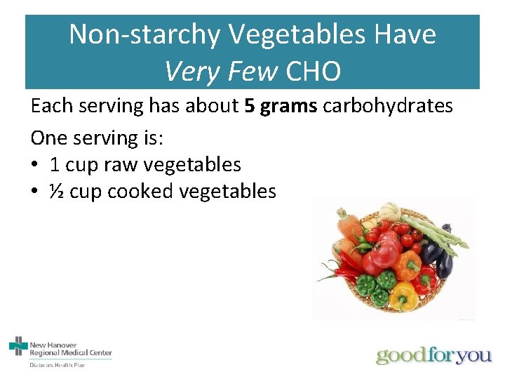 Non-starchy Vegetables Have Very Few CHO Each serving has about 5 grams carbohydrates One