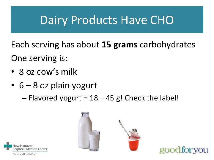 Dairy Products Have CHO Each serving has about 15 grams carbohydrates One serving is: