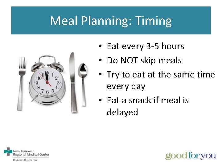 Meal Planning: Timing • Eat every 3 -5 hours • Do NOT skip meals