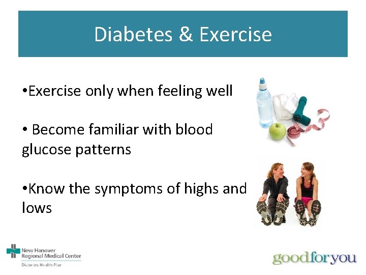 Diabetes & Exercise • Exercise only when feeling well • Become familiar with blood