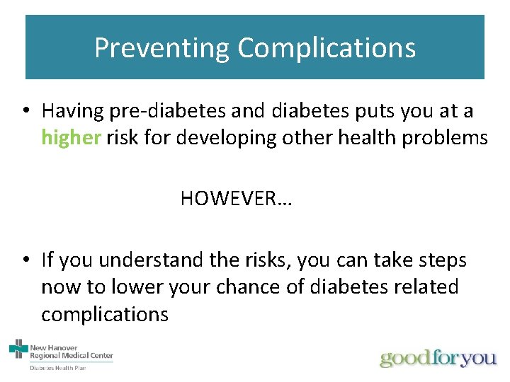 Preventing Complications • Having pre-diabetes and diabetes puts you at a higher risk for